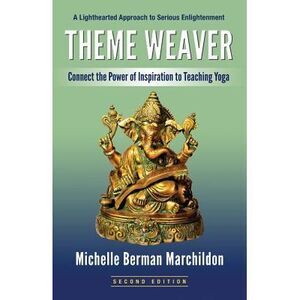 Theme Weaver: Connect the Power of Inspiration to Teaching Yoga -- Michelle Berm